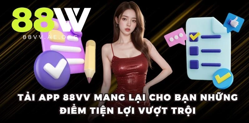 Tải app 88vv mang lại cho bạn nhiều điểm tiện ích vượt trội